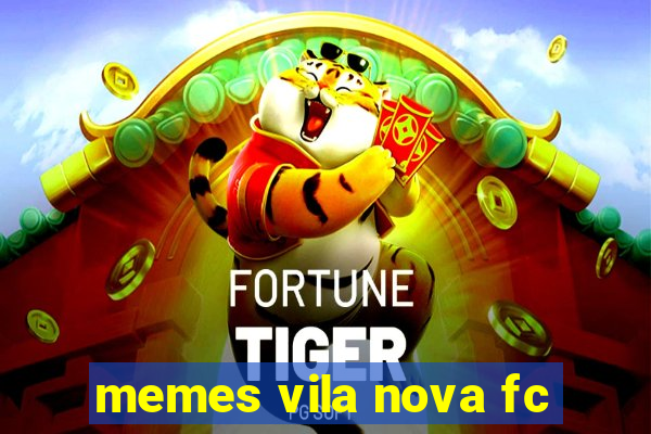 memes vila nova fc